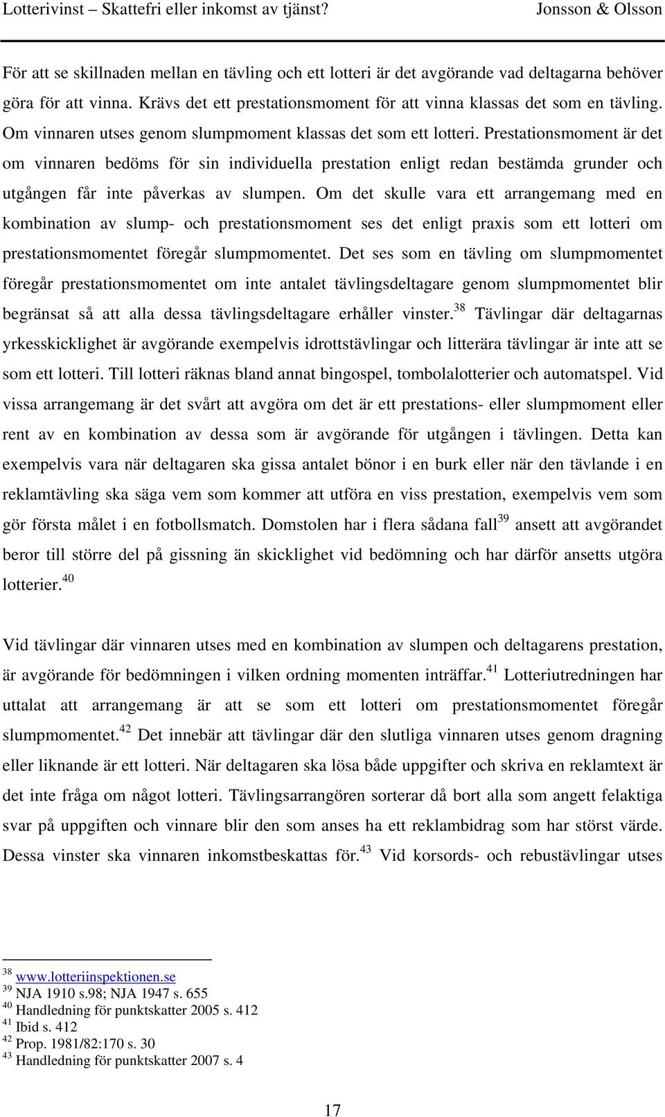 Prestationsmoment är det om vinnaren bedöms för sin individuella prestation enligt redan bestämda grunder och utgången får inte påverkas av slumpen.