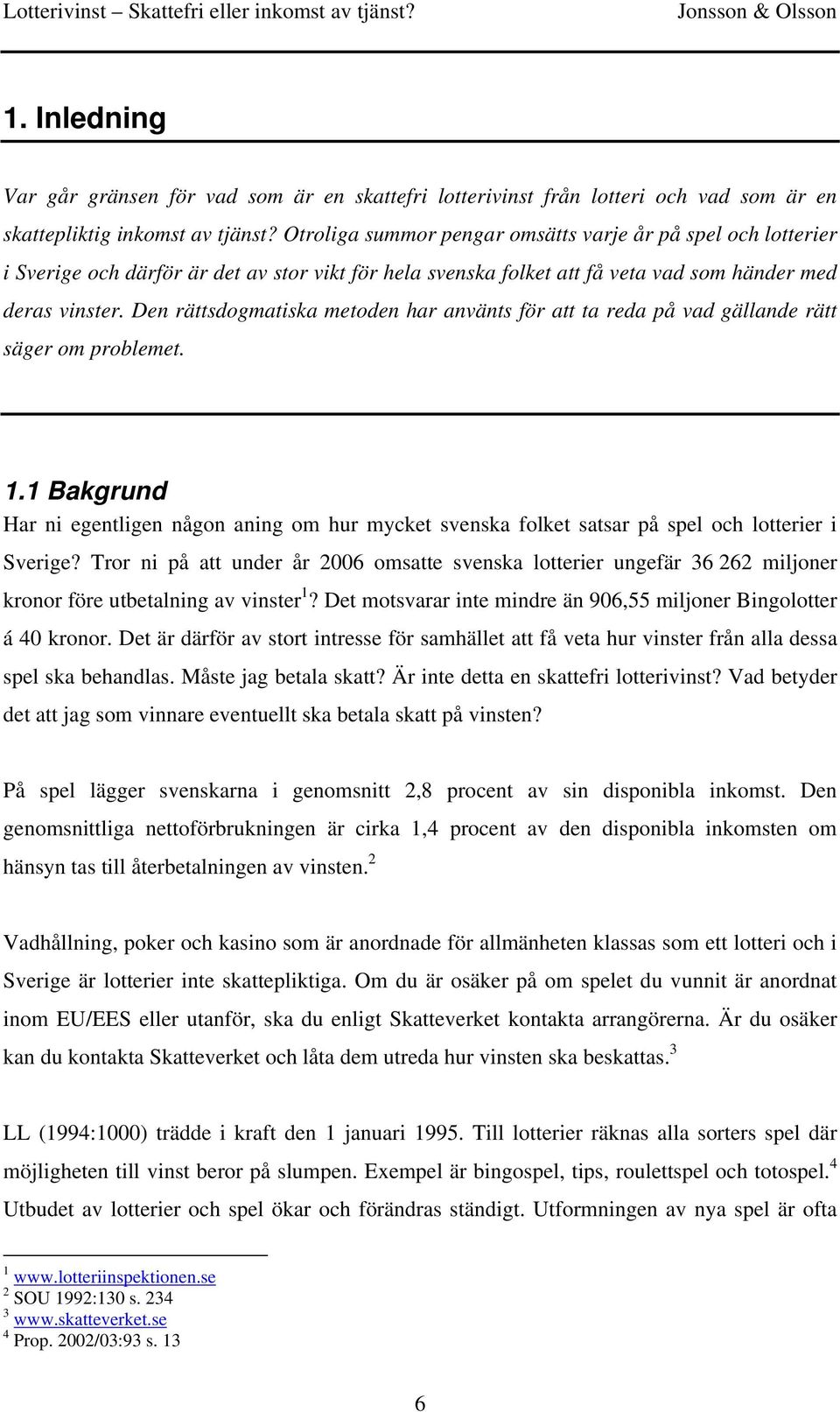 Den rättsdogmatiska metoden har använts för att ta reda på vad gällande rätt säger om problemet. 1.