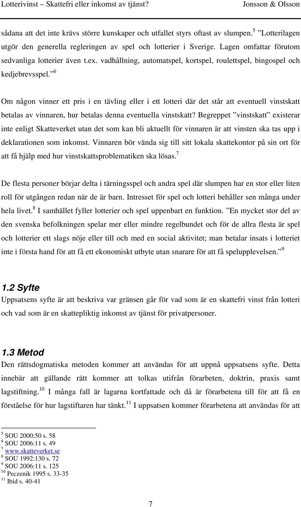 6 Om någon vinner ett pris i en tävling eller i ett lotteri där det står att eventuell vinstskatt betalas av vinnaren, hur betalas denna eventuella vinstskatt?