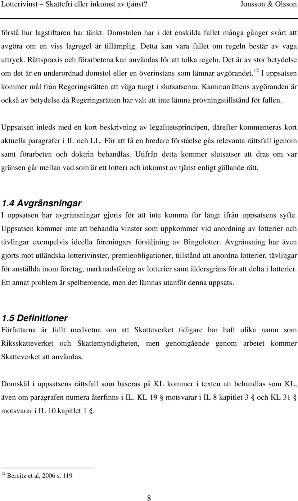 12 I uppsatsen kommer mål från Regeringsrätten att väga tungt i slutsatserna. Kammarrättens avgöranden är också av betydelse då Regeringsrätten har valt att inte lämna prövningstillstånd för fallen.