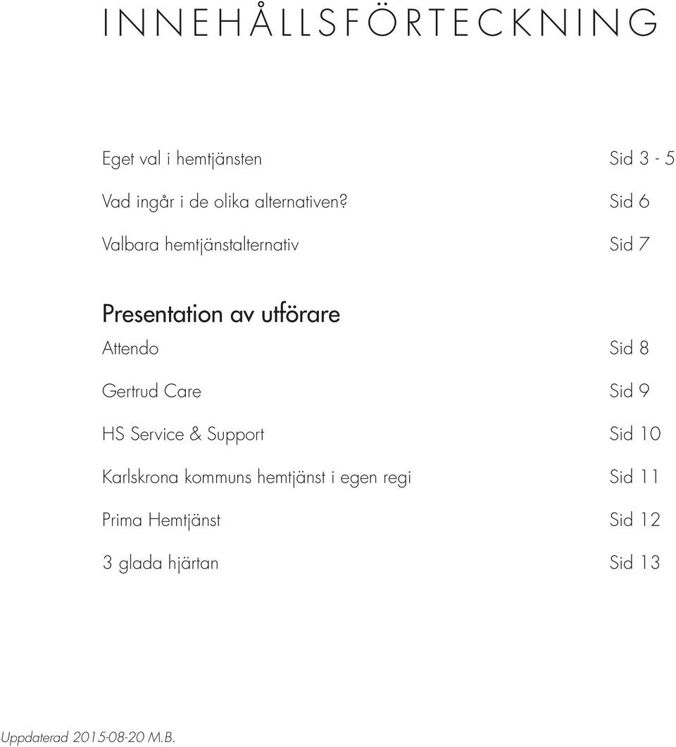 Sid 6 Valbara hemtjänstalternativ Sid 7 Presentation av utförare Attendo Sid 8