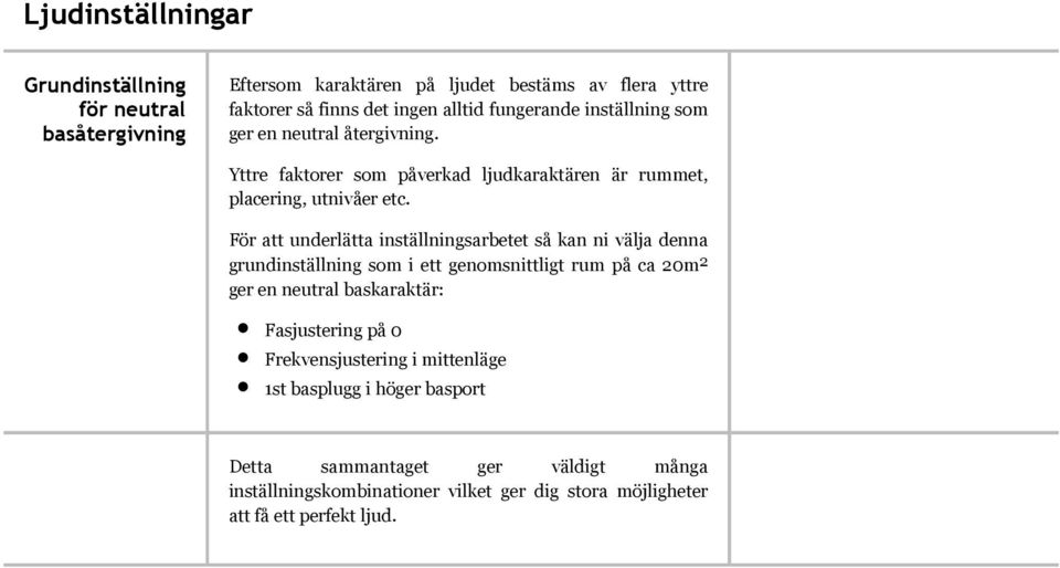 För att underlätta inställningsarbetet så kan ni välja denna grundinställning som i ett genomsnittligt rum på ca 20m 2 ger en neutral baskaraktär: