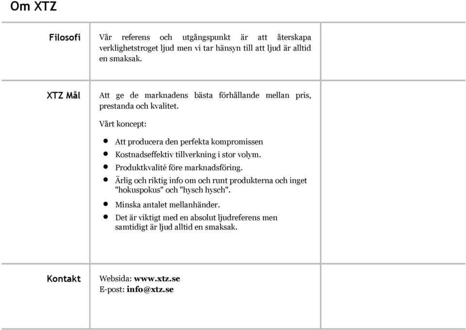 Vårt koncept: Att producera den perfekta kompromissen Kostnadseffektiv tillverkning i stor volym. Produktkvalité före marknadsföring.