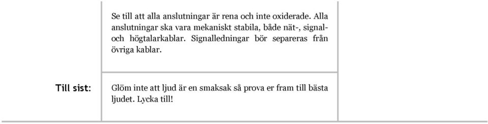 högtalarkablar. Signalledningar bör separeras från övriga kablar.