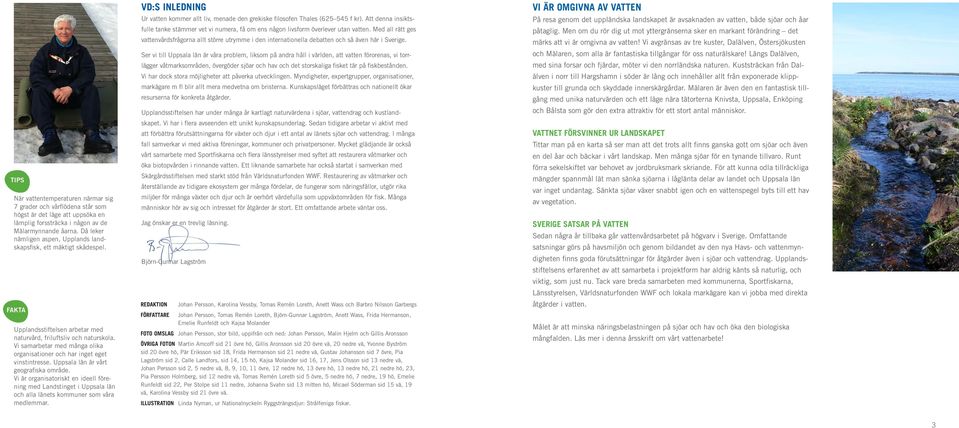 Vi samarbetar med många olika organisationer och har inget eget vinstintresse. Uppsala län är vårt geografiska område.