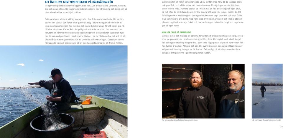 De har tipsat oss om bäckar där fisken efter gammalt steg i stora mängder på våren för att leka men fiskvandringen har minskat och något behöver göras för att fisken ska nå till sina lekplatser.