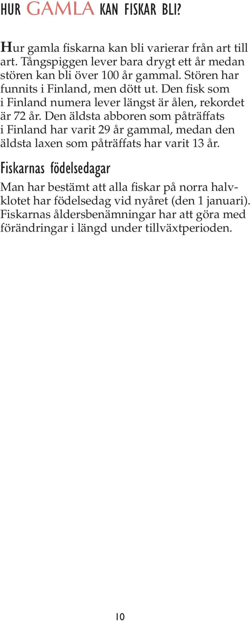 Den fisk som i Finland numera lever längst är ålen, rekordet är 72 år.