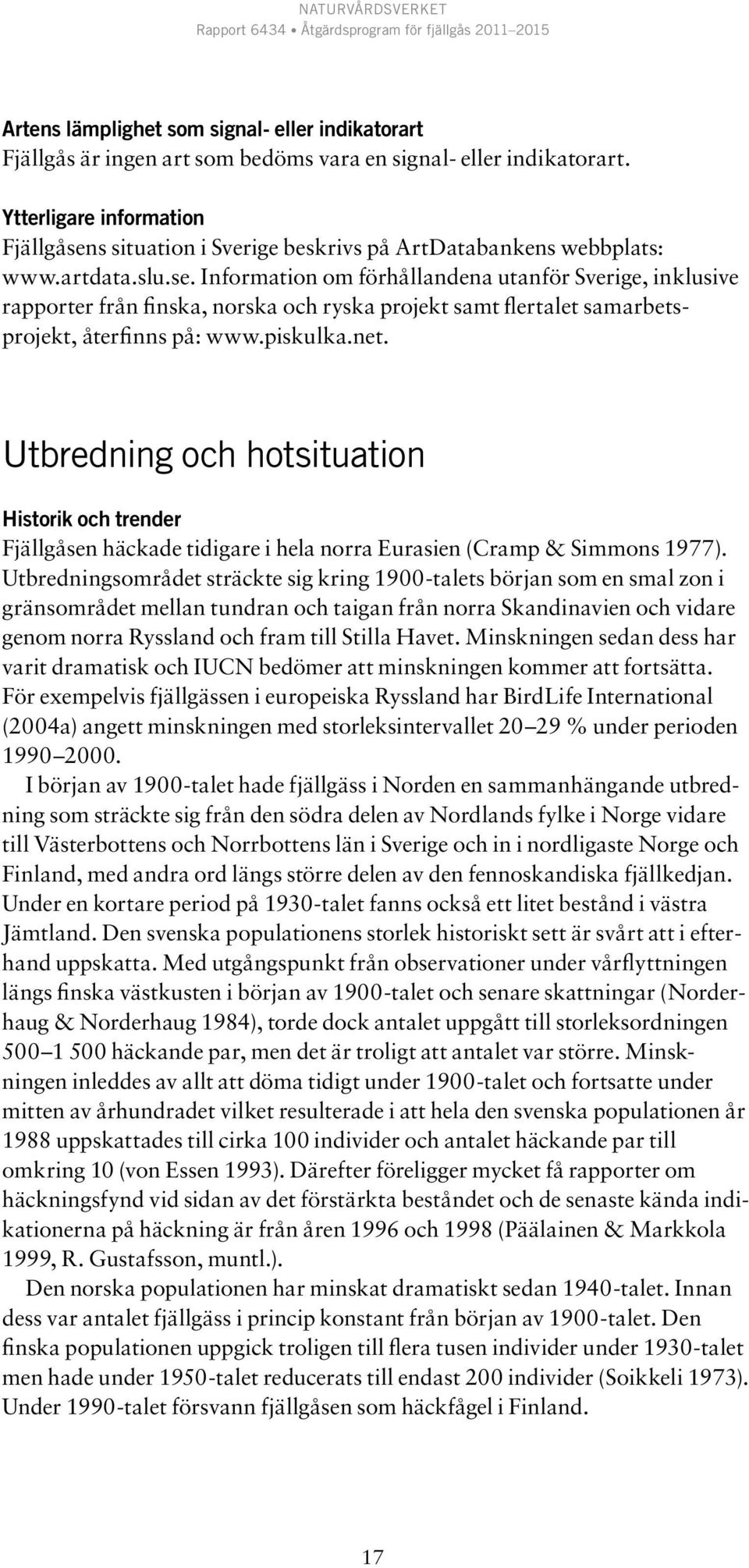piskulka.net. Utbredning och hotsituation Historik och trender Fjällgåsen häckade tidigare i hela norra Eurasien (Cramp & Simmons 1977).