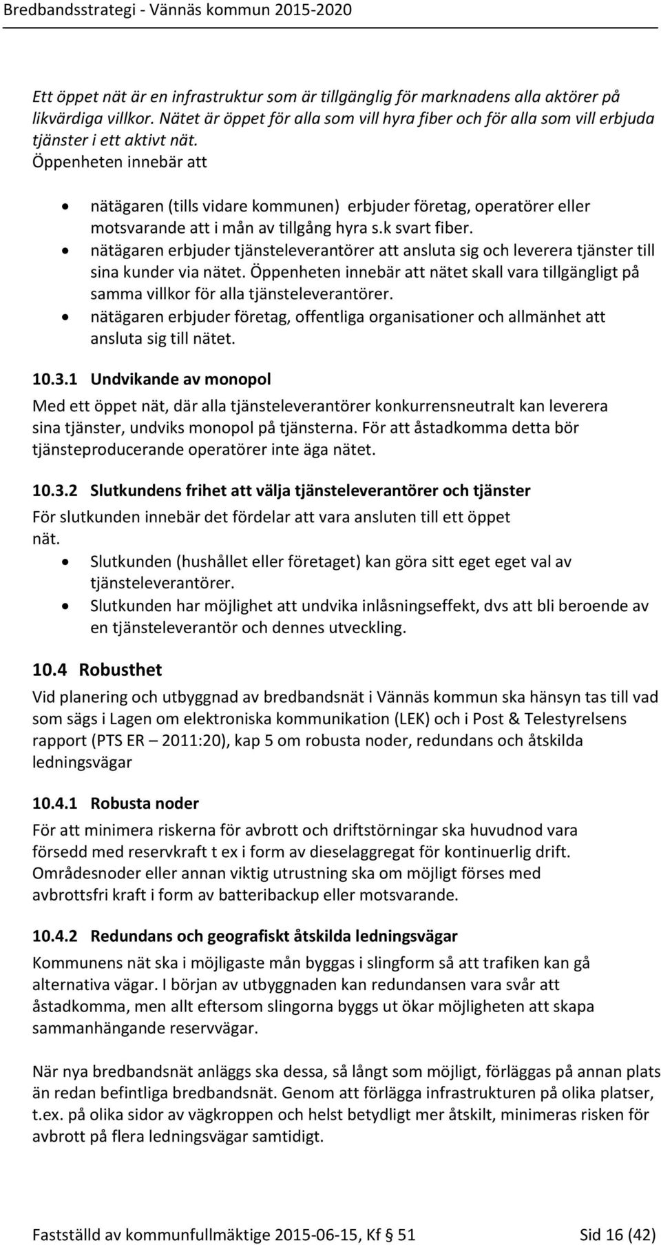 Öppenheten innebär att nätägaren (tills vidare kommunen) erbjuder företag, operatörer eller motsvarande att i mån av tillgång hyra s.k svart fiber.