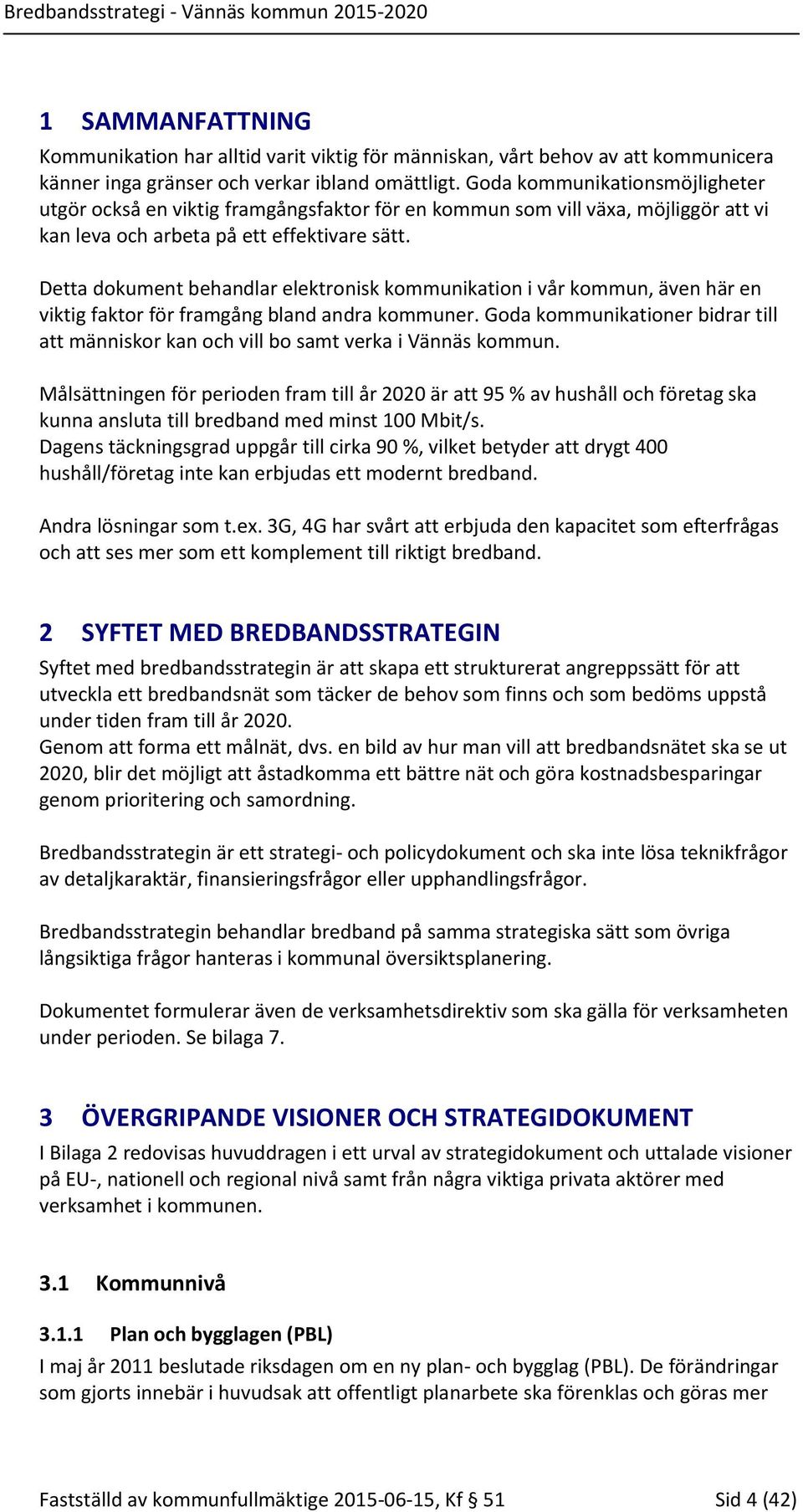 Detta dokument behandlar elektronisk kommunikation i vår kommun, även här en viktig faktor för framgång bland andra kommuner.
