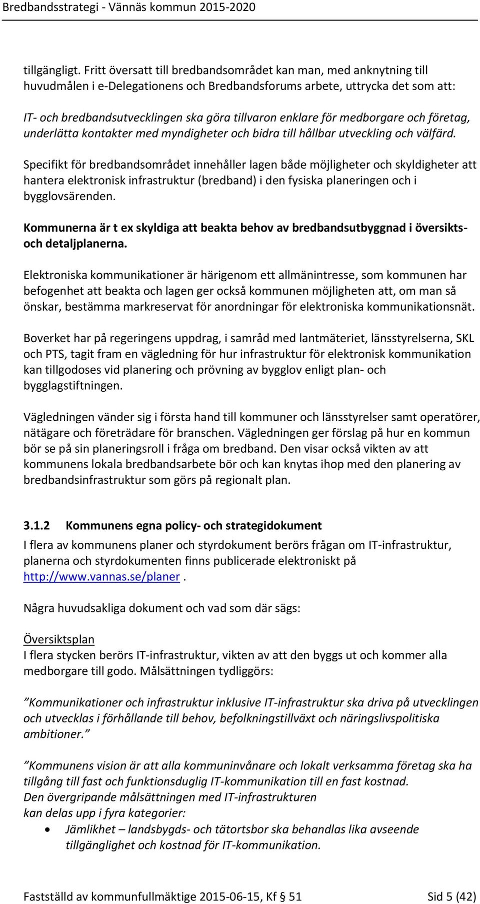 enklare för medborgare och företag, underlätta kontakter med myndigheter och bidra till hållbar utveckling och välfärd.