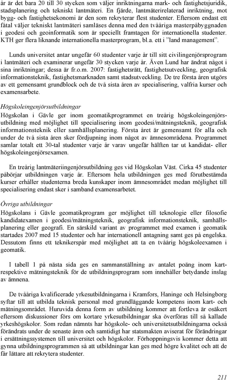 Eftersom endast ett fåtal väljer tekniskt lantmäteri samläses denna med den tvååriga masterpåbyggnaden i geodesi och geoinformatik som är speciellt framtagen för internationella studenter.