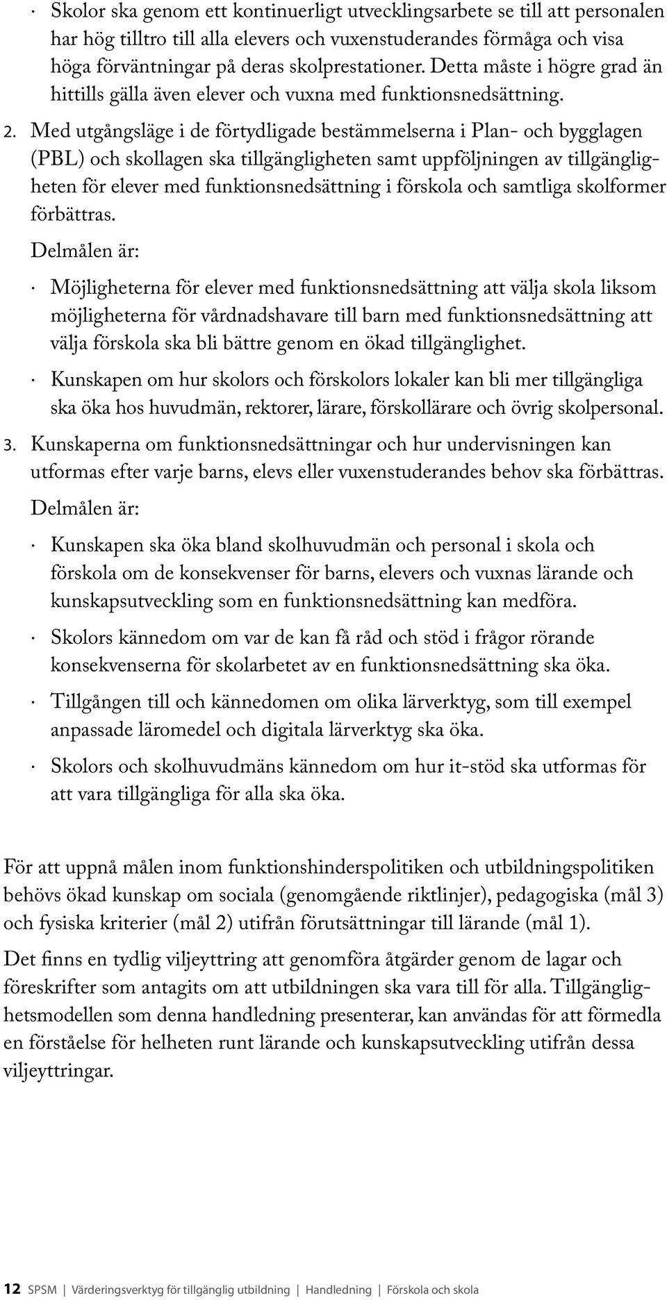 Med utgångsläge i de förtydligade bestämmelserna i Plan- och bygglagen (PBL) och skollagen ska tillgängligheten samt uppföljningen av tillgängligheten för elever med funktionsnedsättning i förskola