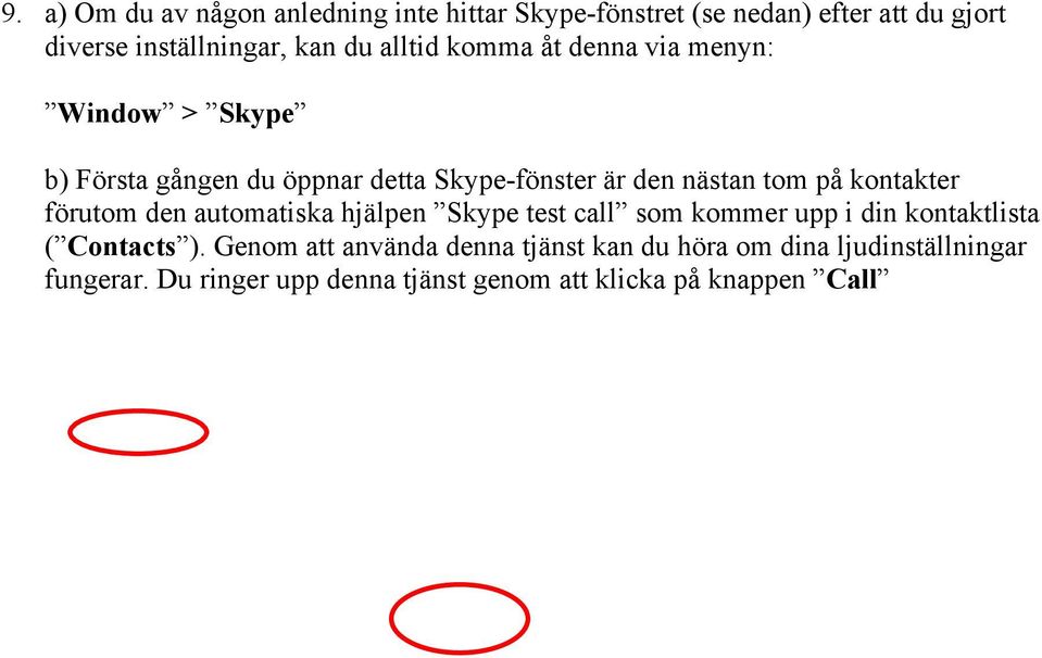 kontakter förutom den automatiska hjälpen Skype test call som kommer upp i din kontaktlista ( Contacts ).