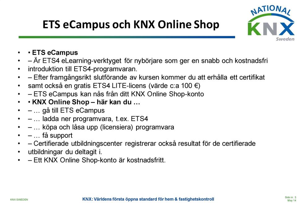 ditt KNX Online Shop-konto KNX Online Shop här kan du gå till ETS ecampus ladda ner programvara, t.ex.