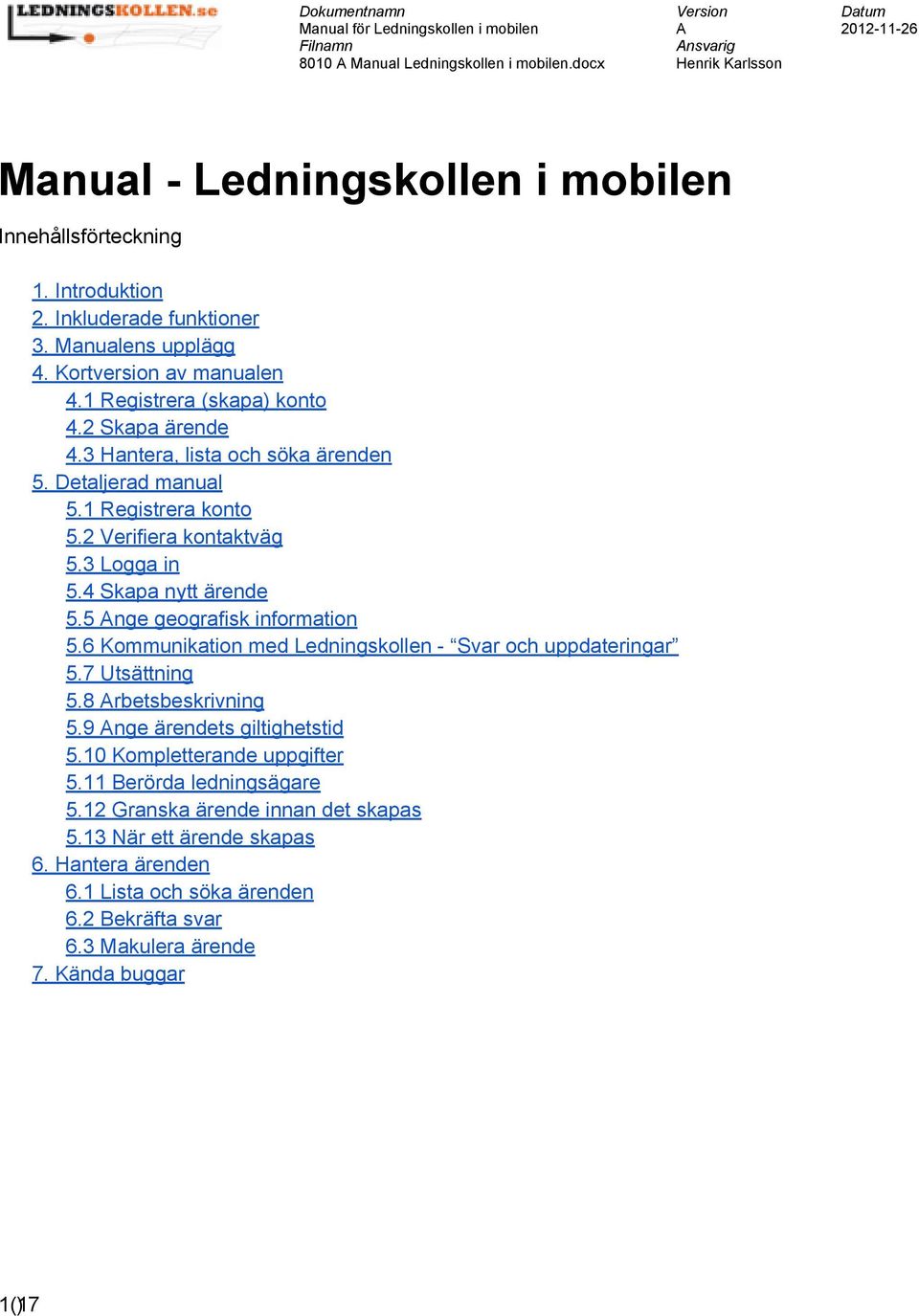 5 nge geografisk information 5.6 Kommunikation med Ledningskollen - Svar och uppdateringar 5.7 Utsättning 5.8 rbetsbeskrivning 5.9 nge ärendets giltighetstid 5.10 Kompletterande uppgifter 5.