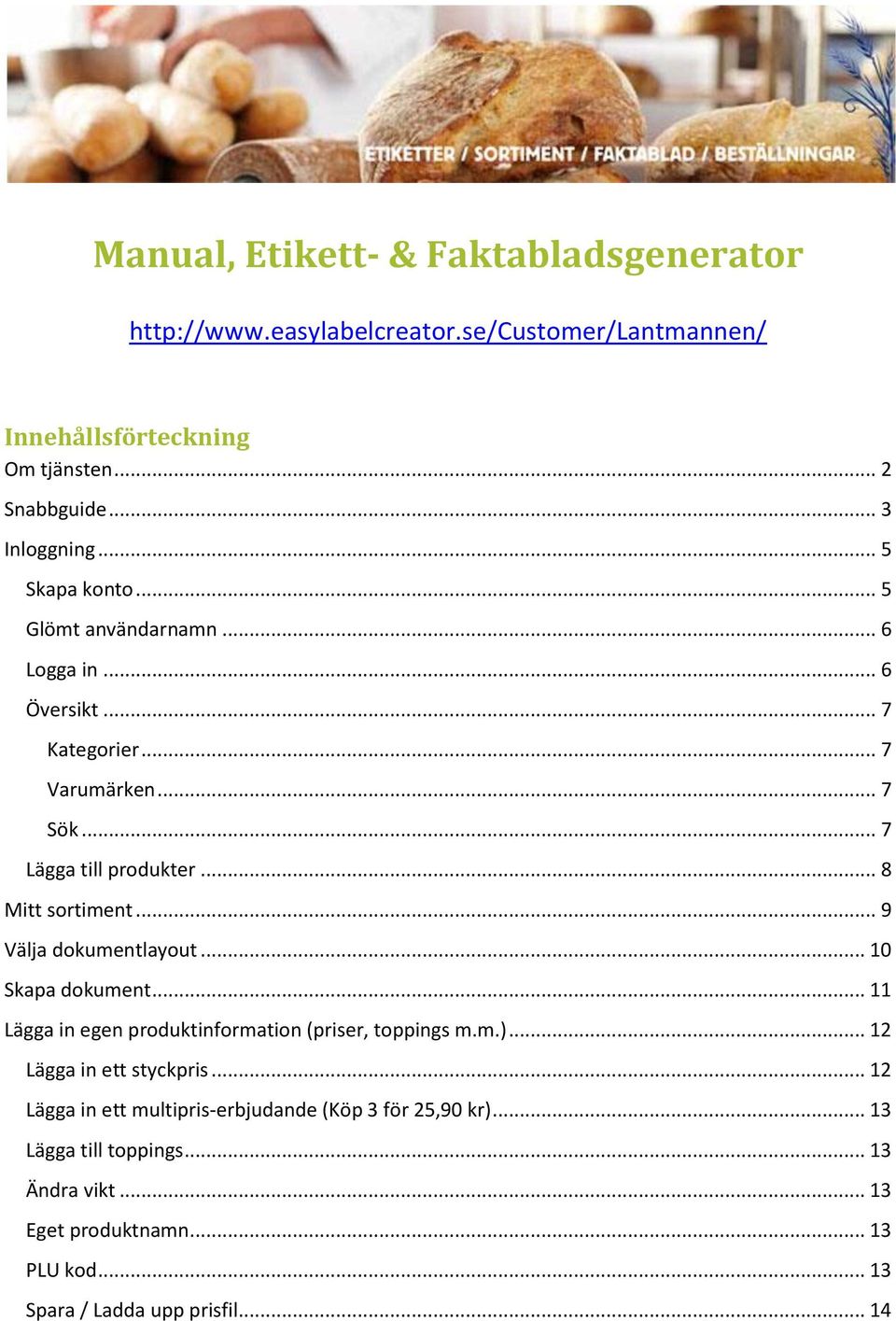 .. 9 Välja dokumentlayout... 10 Skapa dokument... 11 Lägga in egen produktinformation (priser, toppings m.m.)... 12 Lägga in ett styckpris.