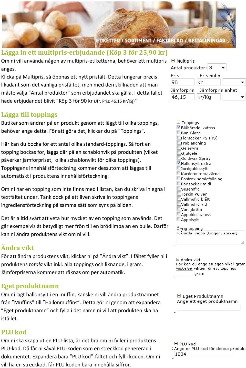 I detta fallet hade erbjudandet blivit Köp 3 för 90 kr (Jfr. Pris: 46,15 Kr/Kg) Lägga till toppings Butiker som ändrar på en produkt genom att läggt till olika toppings, behöver ange detta.