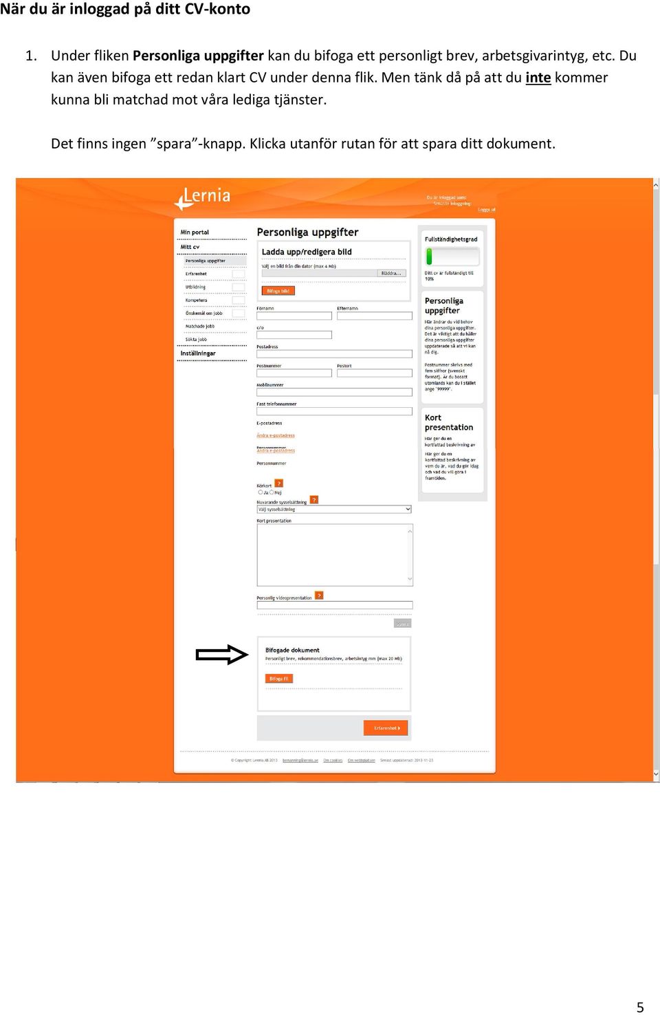 etc. Du kan även bifoga ett redan klart CV under denna flik.