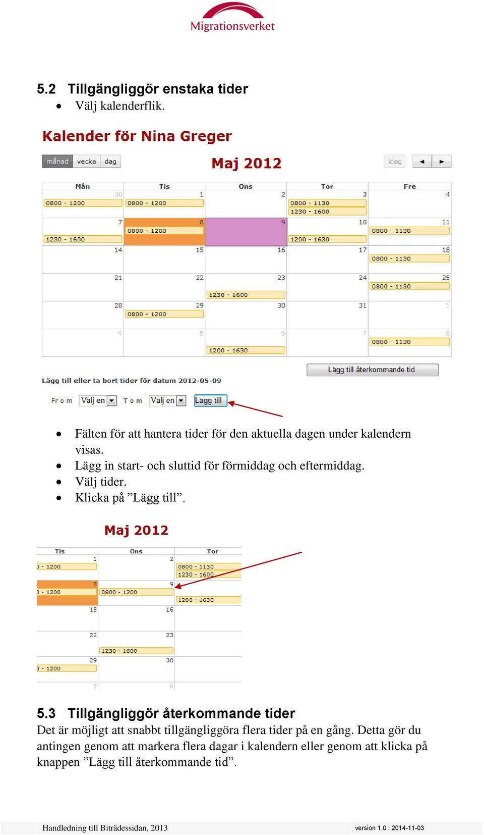 Lägg in start- och sluttid för förmiddag och eftermiddag. Välj tider. Klicka på Lägg till. 5.