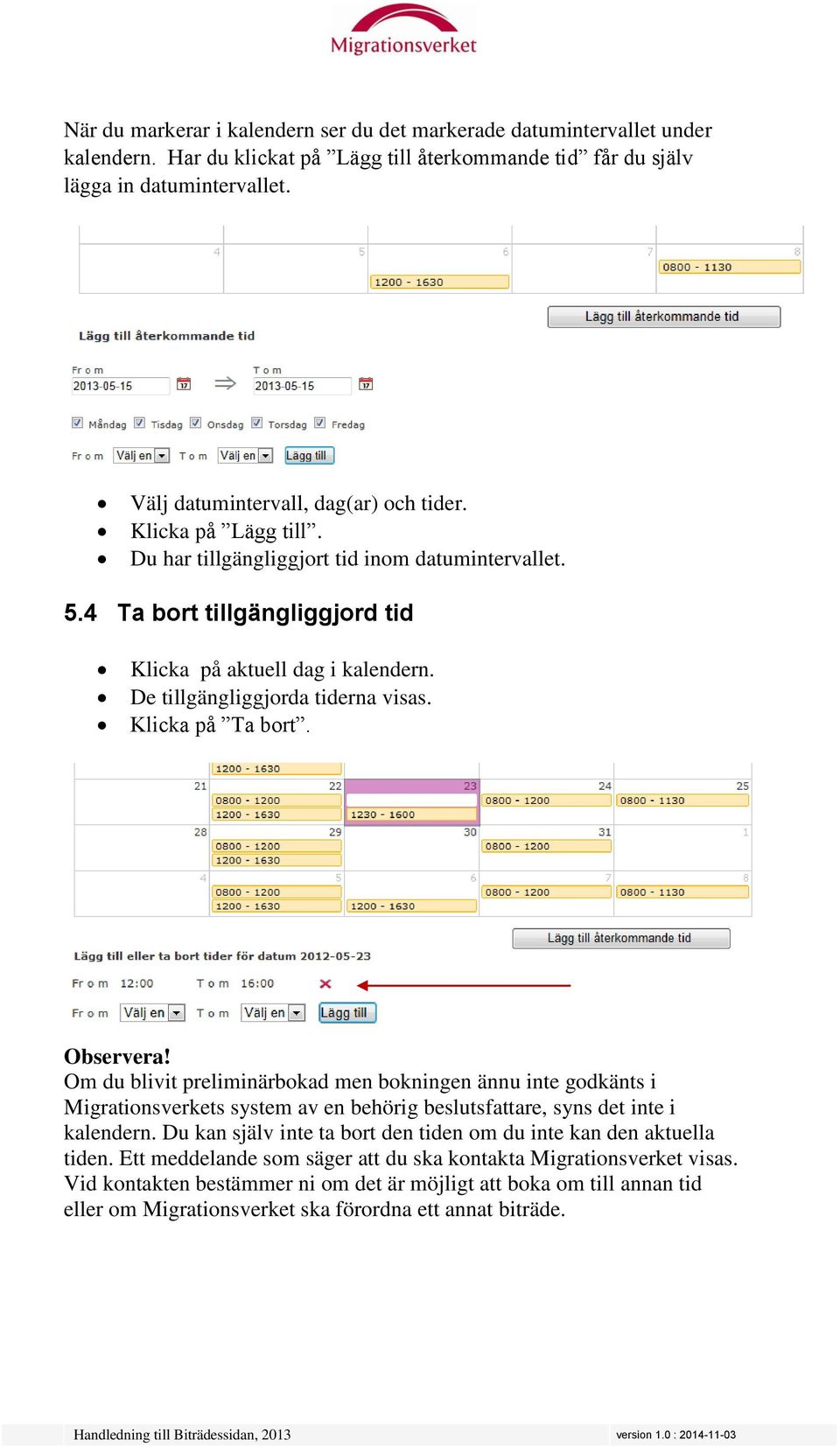 De tillgängliggjorda tiderna visas. Klicka på Ta bort. Observera!