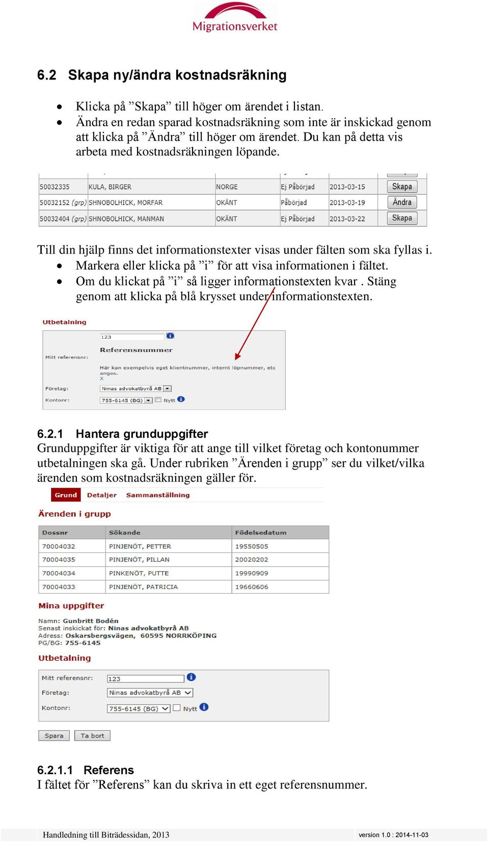 Markera eller klicka på i för att visa informationen i fältet. Om du klickat på i så ligger informationstexten kvar. Stäng genom att klicka på blå krysset under informationstexten. 6.2.