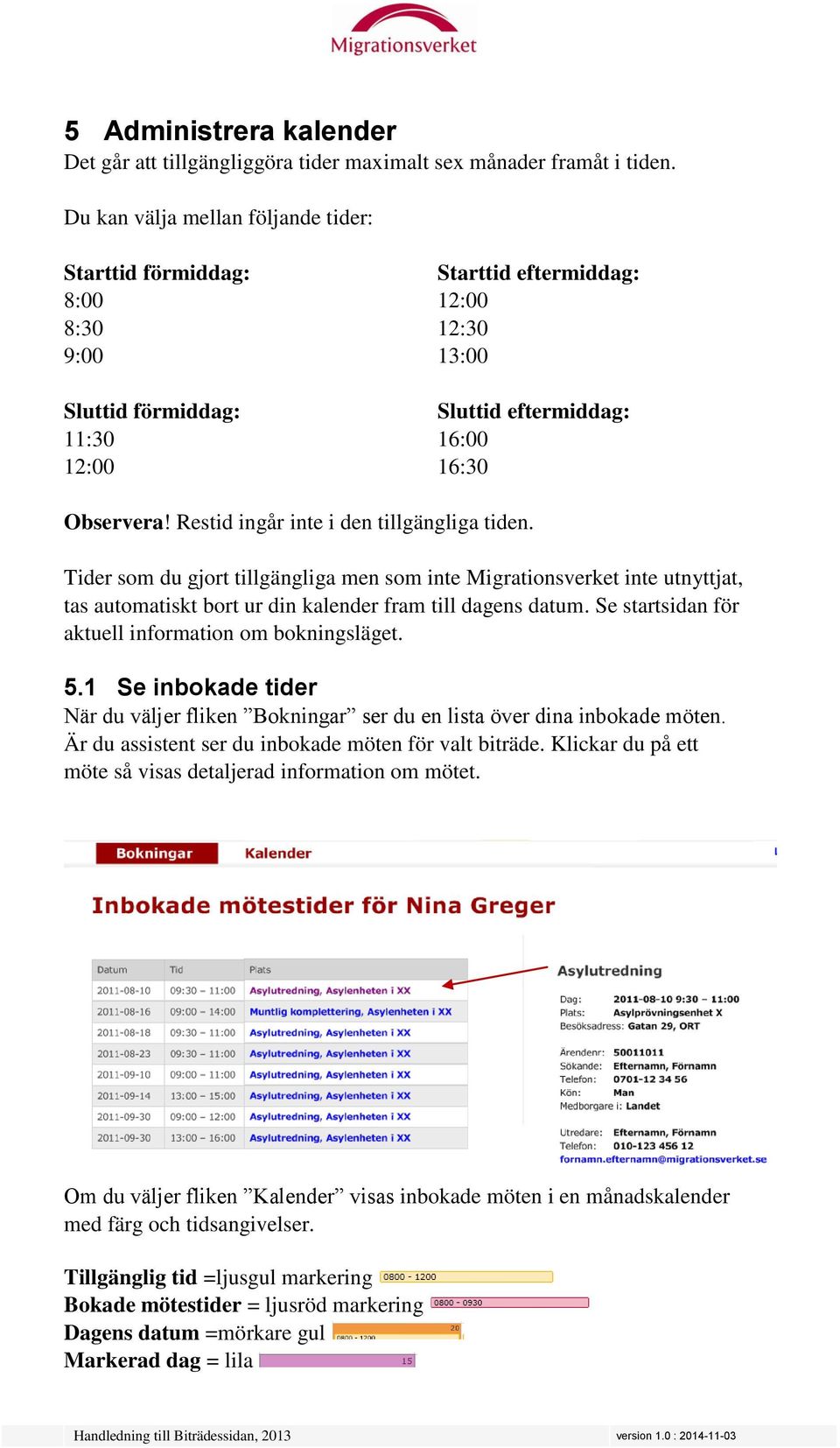 Restid ingår inte i den tillgängliga tiden. Tider som du gjort tillgängliga men som inte Migrationsverket inte utnyttjat, tas automatiskt bort ur din kalender fram till dagens datum.