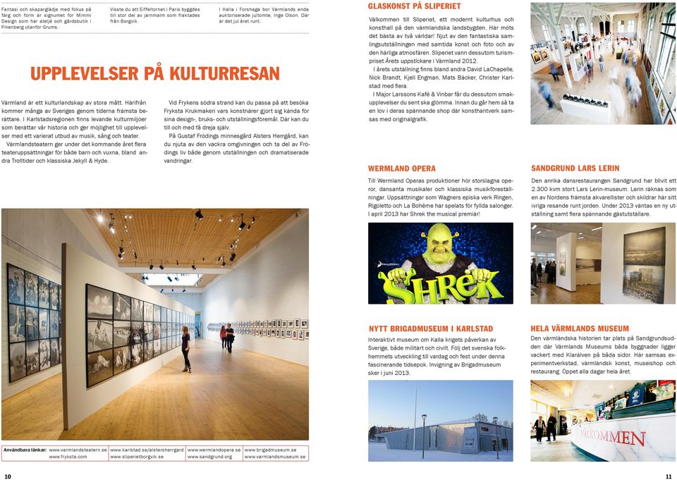 I Karlstadsregionen finns levande kulturmiljöer som berättar vår historia och ger möjlighet till upplevelser med ett varierat utbud av musik, sång och teater.
