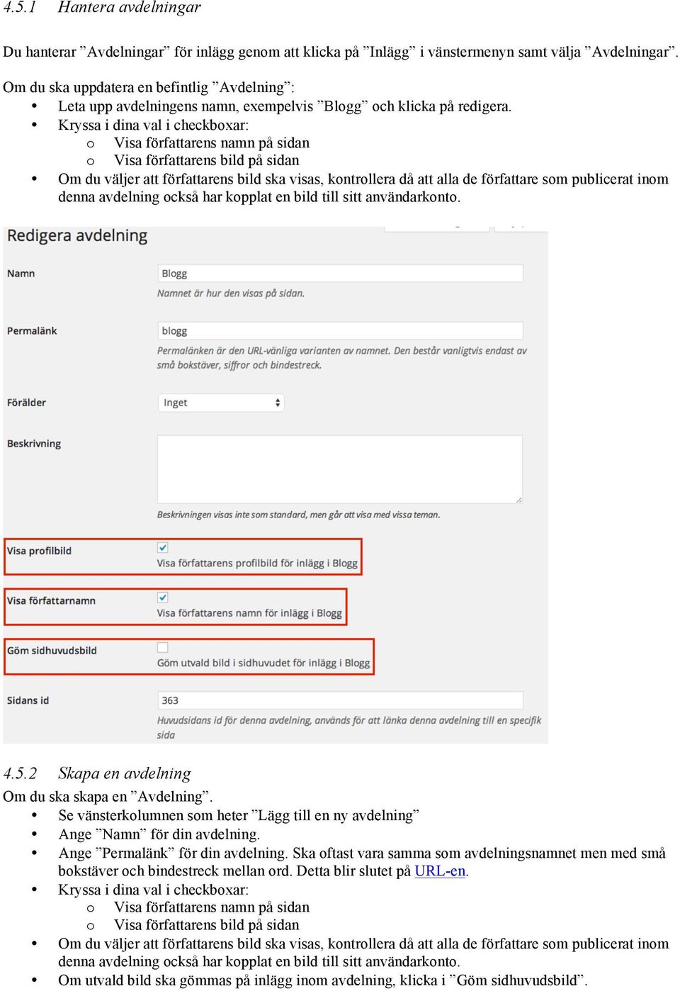 Kryssa i dina val i checkboxar: o Visa författarens namn på sidan o Visa författarens bild på sidan Om du väljer att författarens bild ska visas, kontrollera då att alla de författare som publicerat