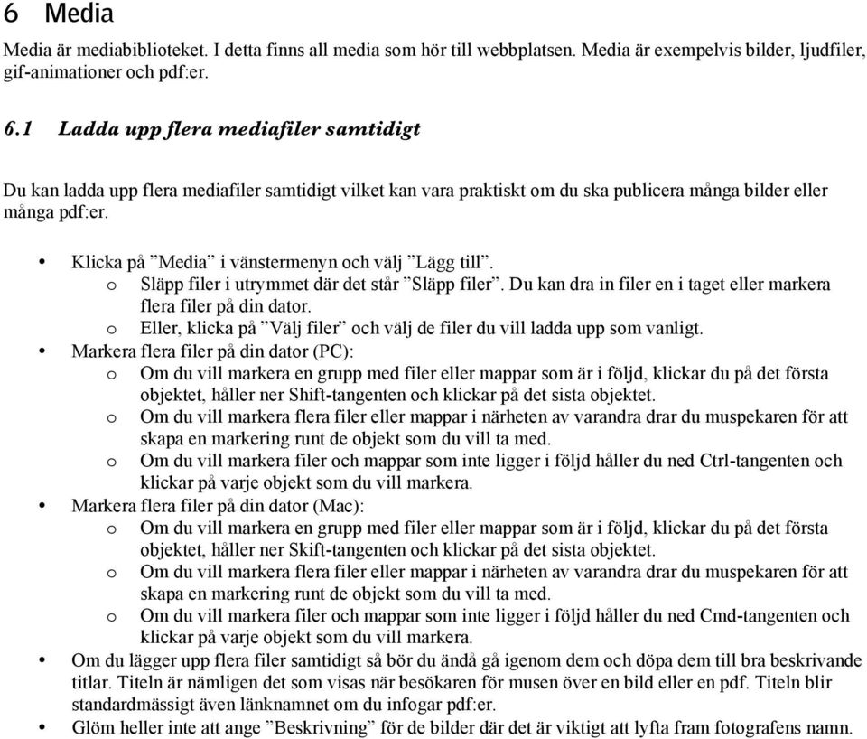 Klicka på Media i vänstermenyn och välj Lägg till. o Släpp filer i utrymmet där det står Släpp filer. Du kan dra in filer en i taget eller markera flera filer på din dator.