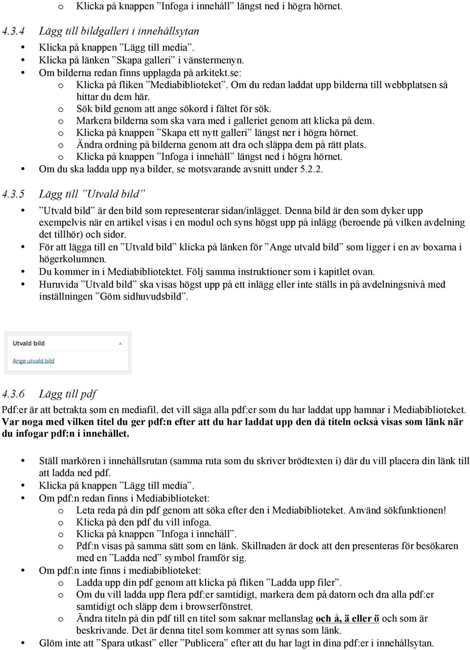 o Sök bild genom att ange sökord i fältet för sök. o Markera bilderna som ska vara med i galleriet genom att klicka på dem. o Klicka på knappen Skapa ett nytt galleri längst ner i högra hörnet.