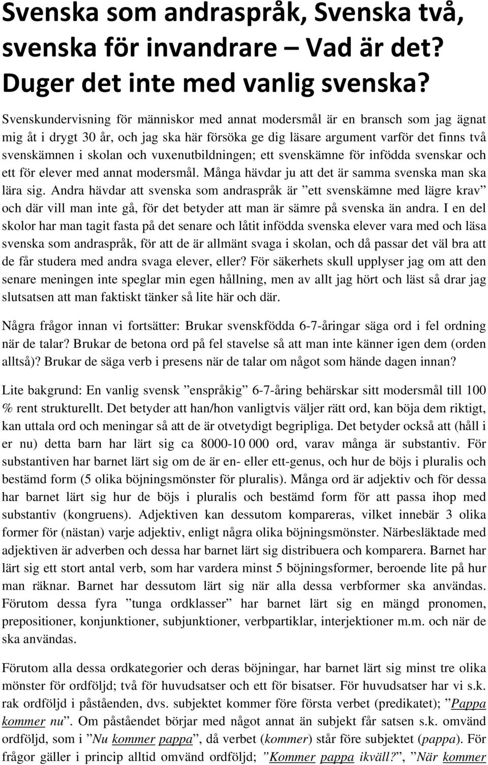 vuxenutbildningen; ett svenskämne för infödda svenskar och ett för elever med annat modersmål. Många hävdar ju att det är samma svenska man ska lära sig.