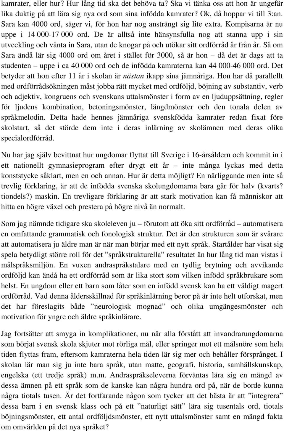 De är alltså inte hänsynsfulla nog att stanna upp i sin utveckling och vänta in Sara, utan de knogar på och utökar sitt ordförråd år från år.