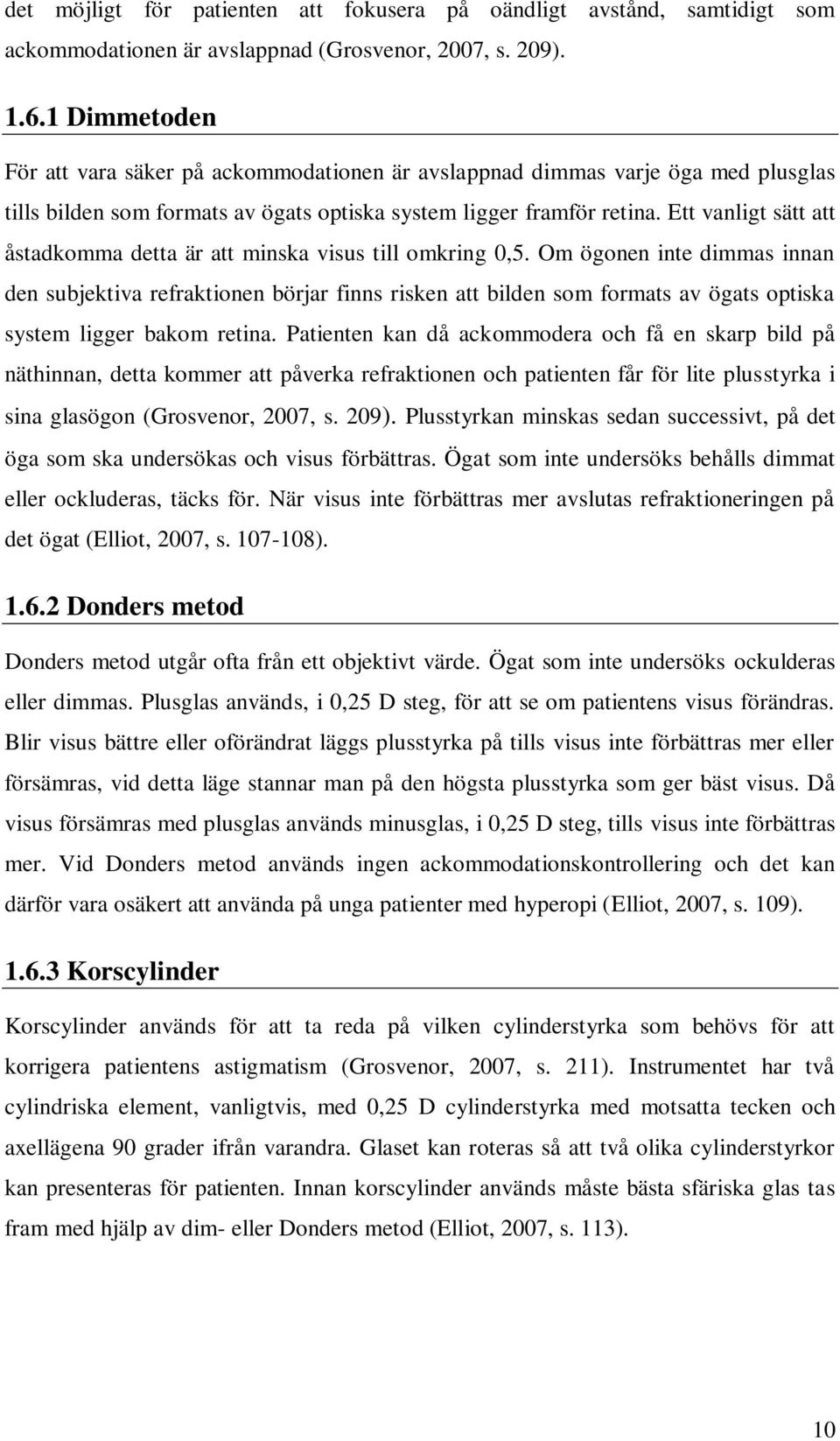 Ett vanligt sätt att åstadkomma detta är att minska visus till omkring 0,5.