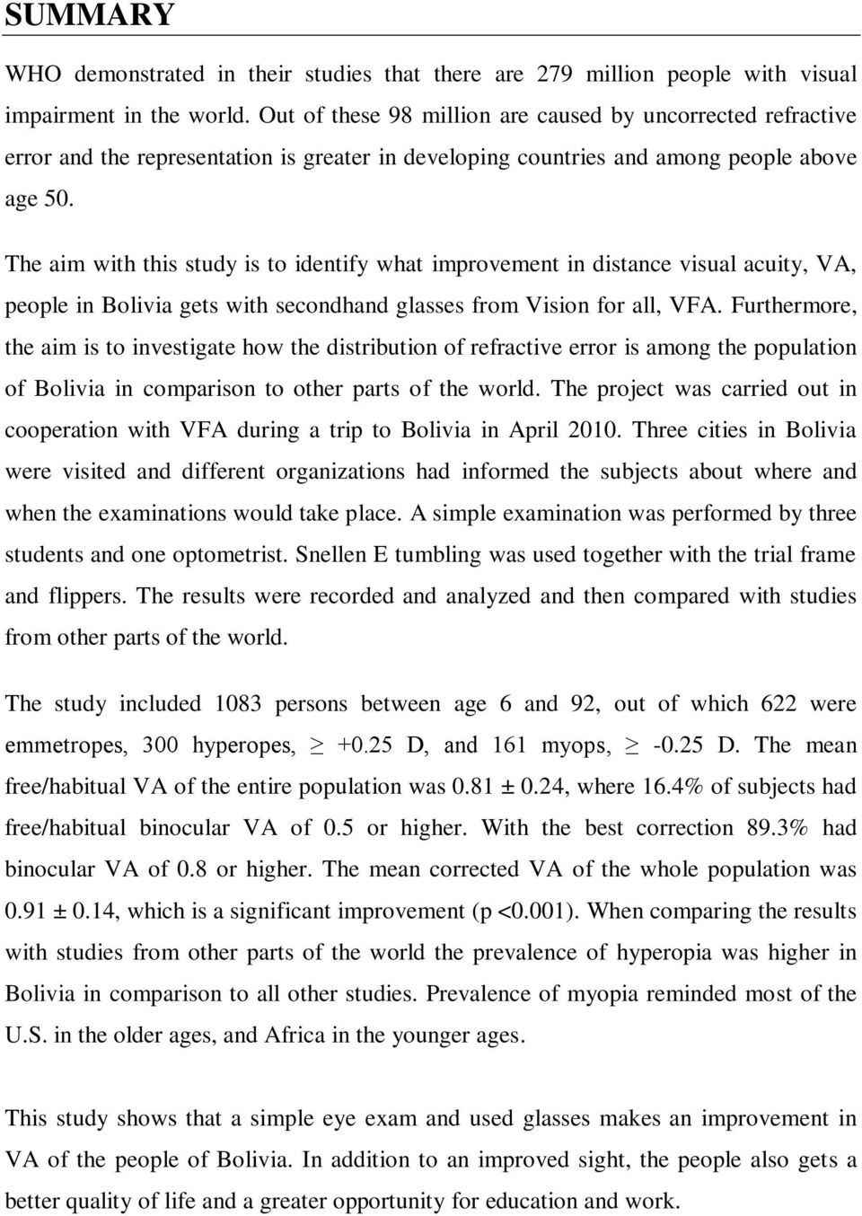 The aim with this study is to identify what improvement in distance visual acuity, VA, people in Bolivia gets with secondhand glasses from Vision for all, VFA.