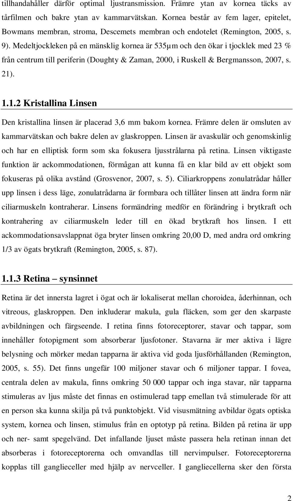 Medeltjockleken på en mänsklig kornea är 535µm och den ökar i tjocklek med 23 % från centrum till periferin (Doughty & Zaman, 2000, i Ruskell & Bergmansson, 2007, s. 21)