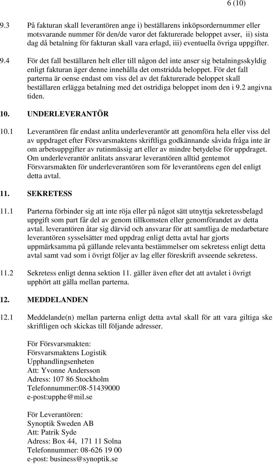 erlagd, iii) eventuella övriga uppgifter. 9.4 För det fall beställaren helt eller till någon del inte anser sig betalningsskyldig enligt fakturan äger denne innehålla det omstridda beloppet.