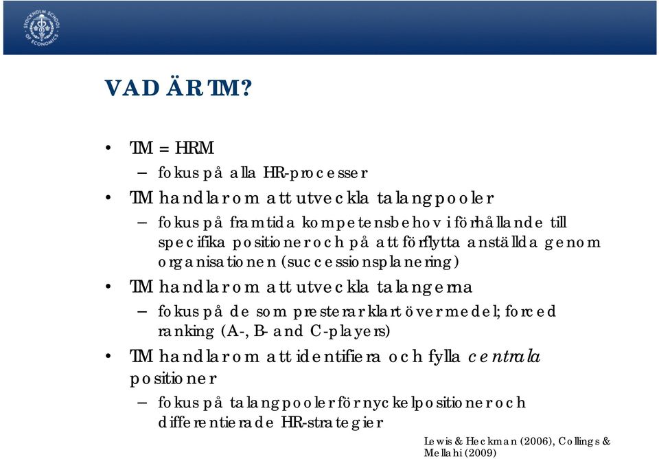 specifika positioner och på att förflytta anställda genom organisationen (successionsplanering) TM handlar om att utveckla talangerna