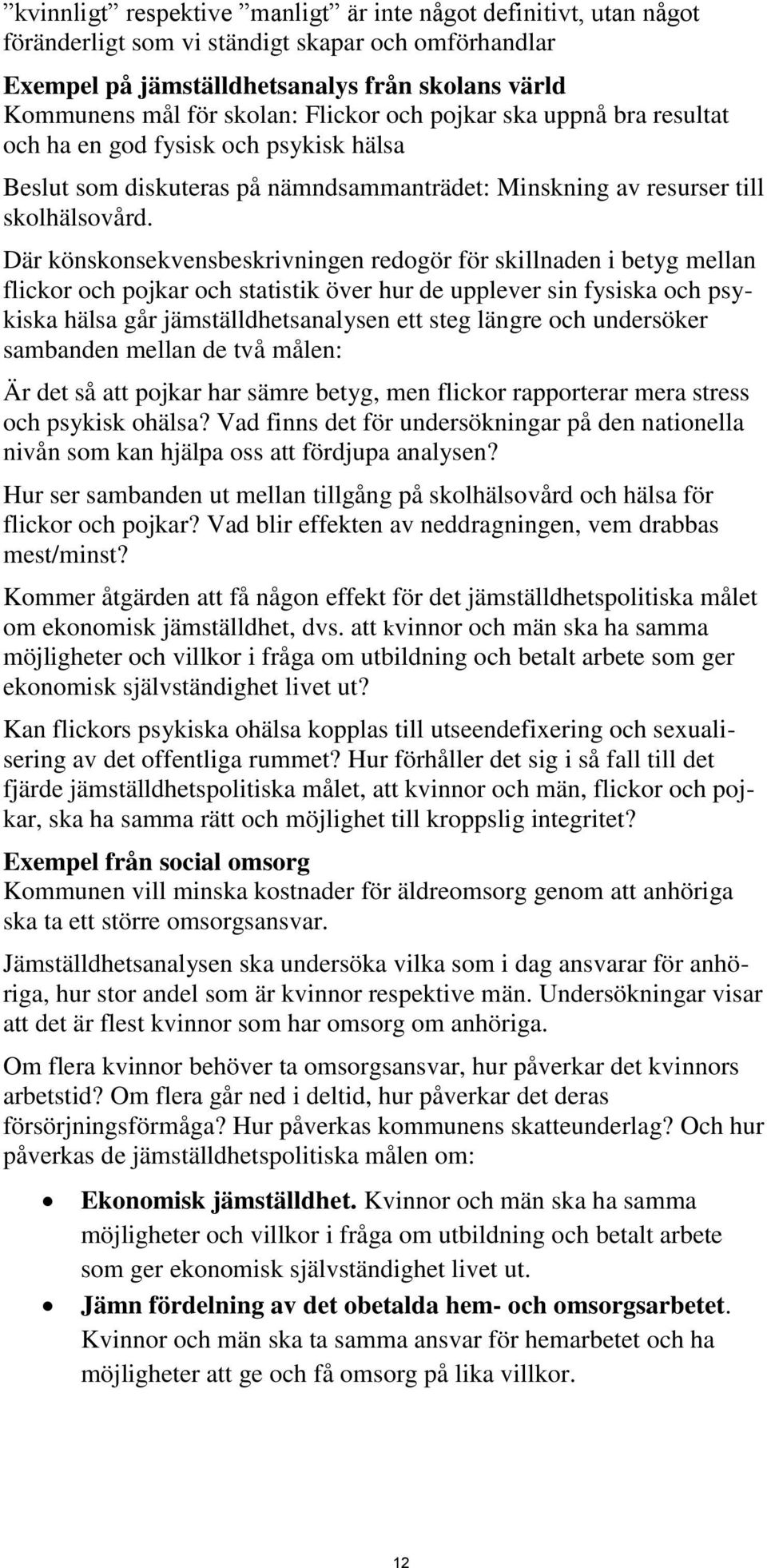 Där könskonsekvensbeskrivningen redogör för skillnaden i betyg mellan flickor och pojkar och statistik över hur de upplever sin fysiska och psykiska hälsa går jämställdhetsanalysen ett steg längre