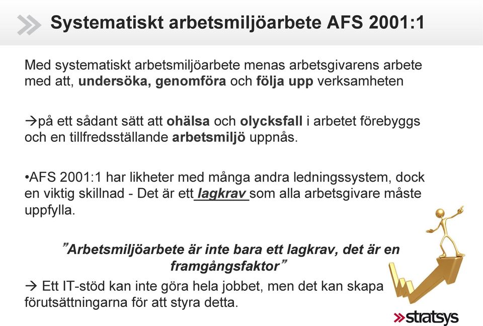 AFS 2001:1 har likheter med många andra ledningssystem, dock en viktig skillnad - Det är ett lagkrav som alla arbetsgivare måste uppfylla.