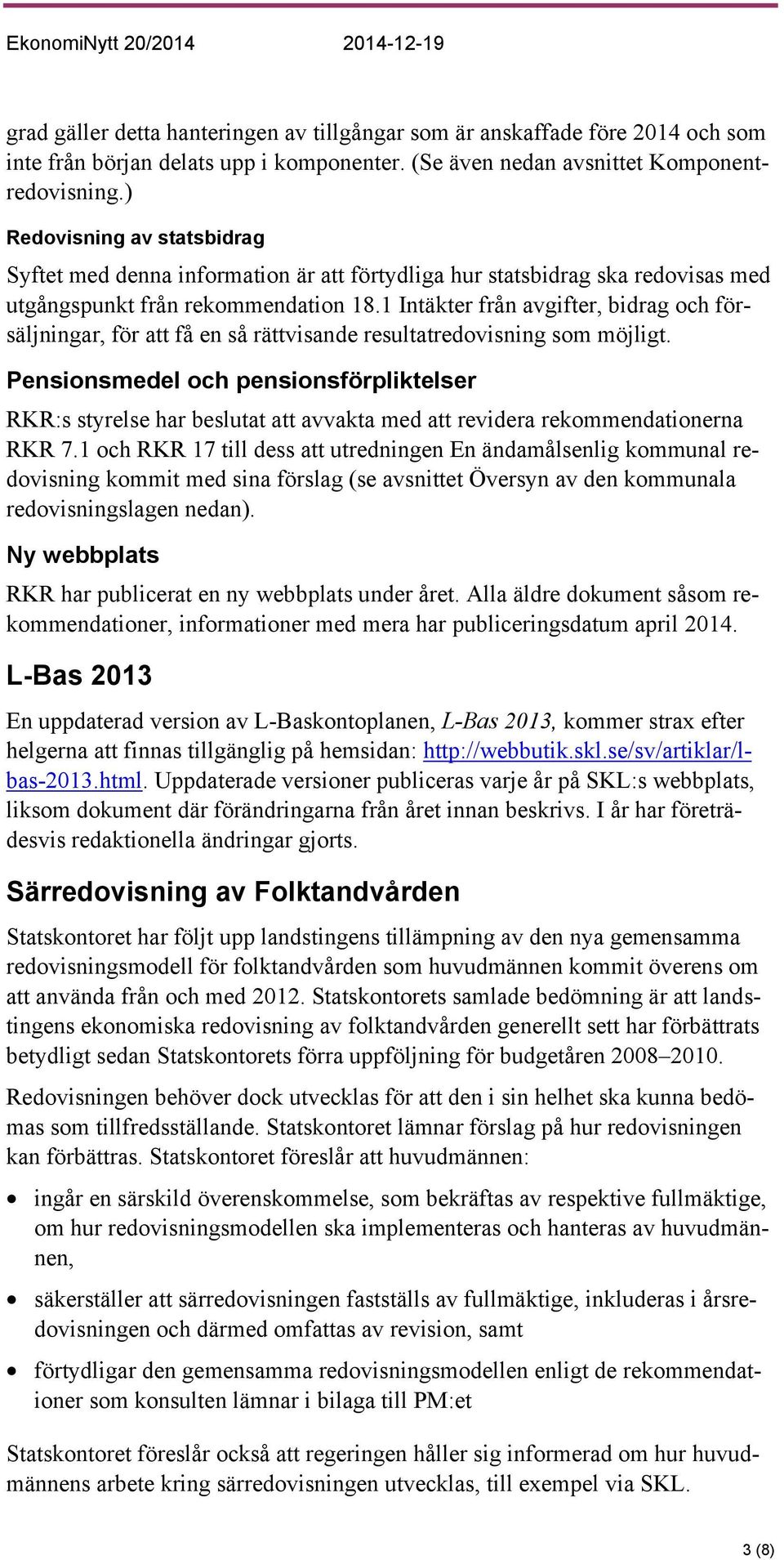 1 Intäkter från avgifter, bidrag och försäljningar, för att få en så rättvisande resultatredovisning som möjligt.