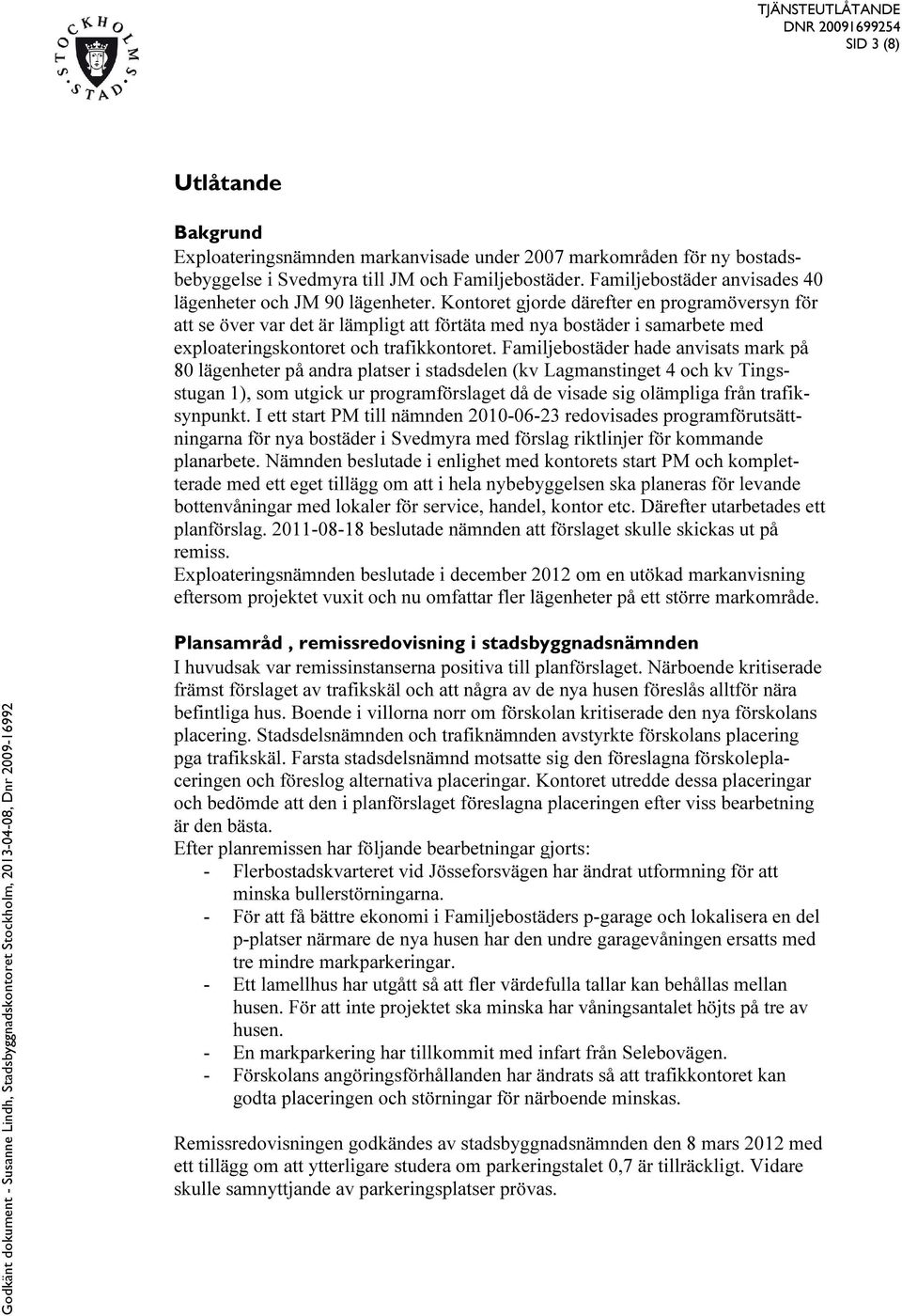 Kontoret gjorde därefter en programöversyn för att se över var det är lämpligt att förtäta med nya bostäder i samarbete med exploateringskontoret och trafikkontoret.