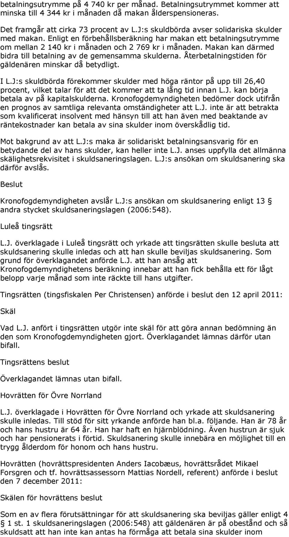 Makan kan därmed bidra till betalning av de gemensamma skulderna. Återbetalningstiden för gäldenären minskar då betydligt. I L.