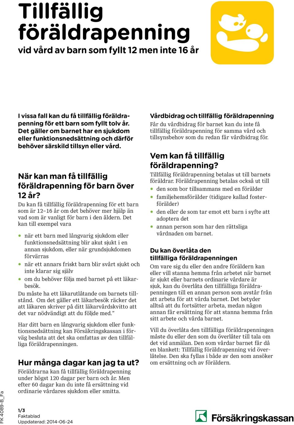 Du kan få tillfällig föräldrapenning för ett barn som är 12 16 år om det behöver mer hjälp än vad som är vanligt för barn i den åldern.