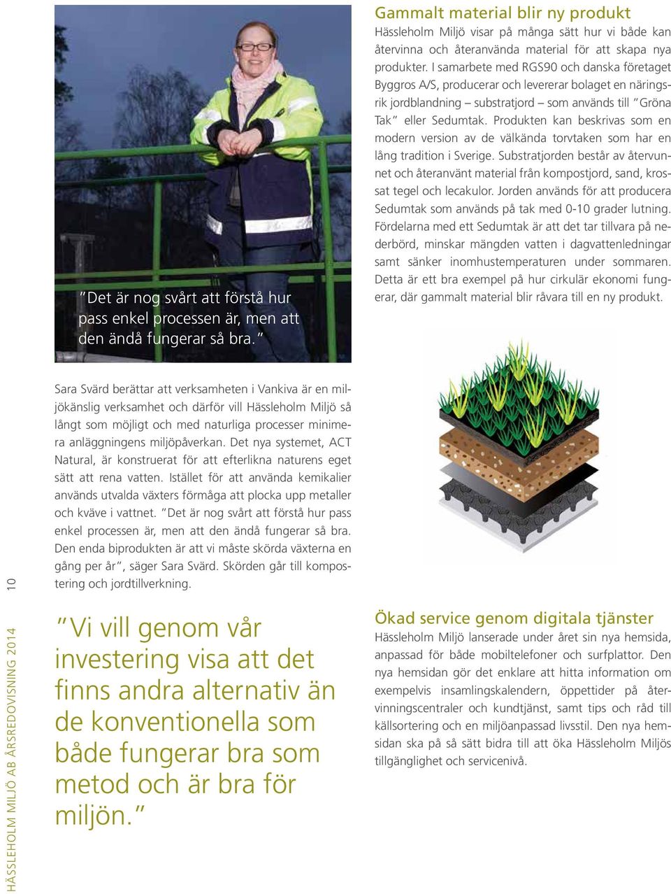 I samarbete med RGS90 och danska företaget Byggros A/S, producerar och levererar bolaget en näringsrik jordblandning substratjord som används till Gröna Tak eller Sedumtak.