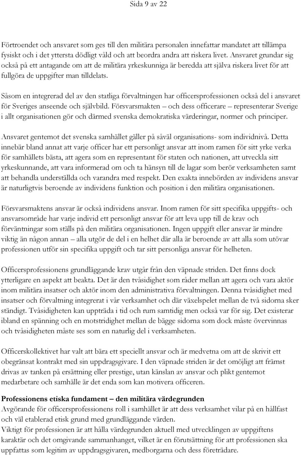 Såsom en integrerad del av den statliga förvaltningen har officersprofessionen också del i ansvaret för Sveriges anseende och självbild.