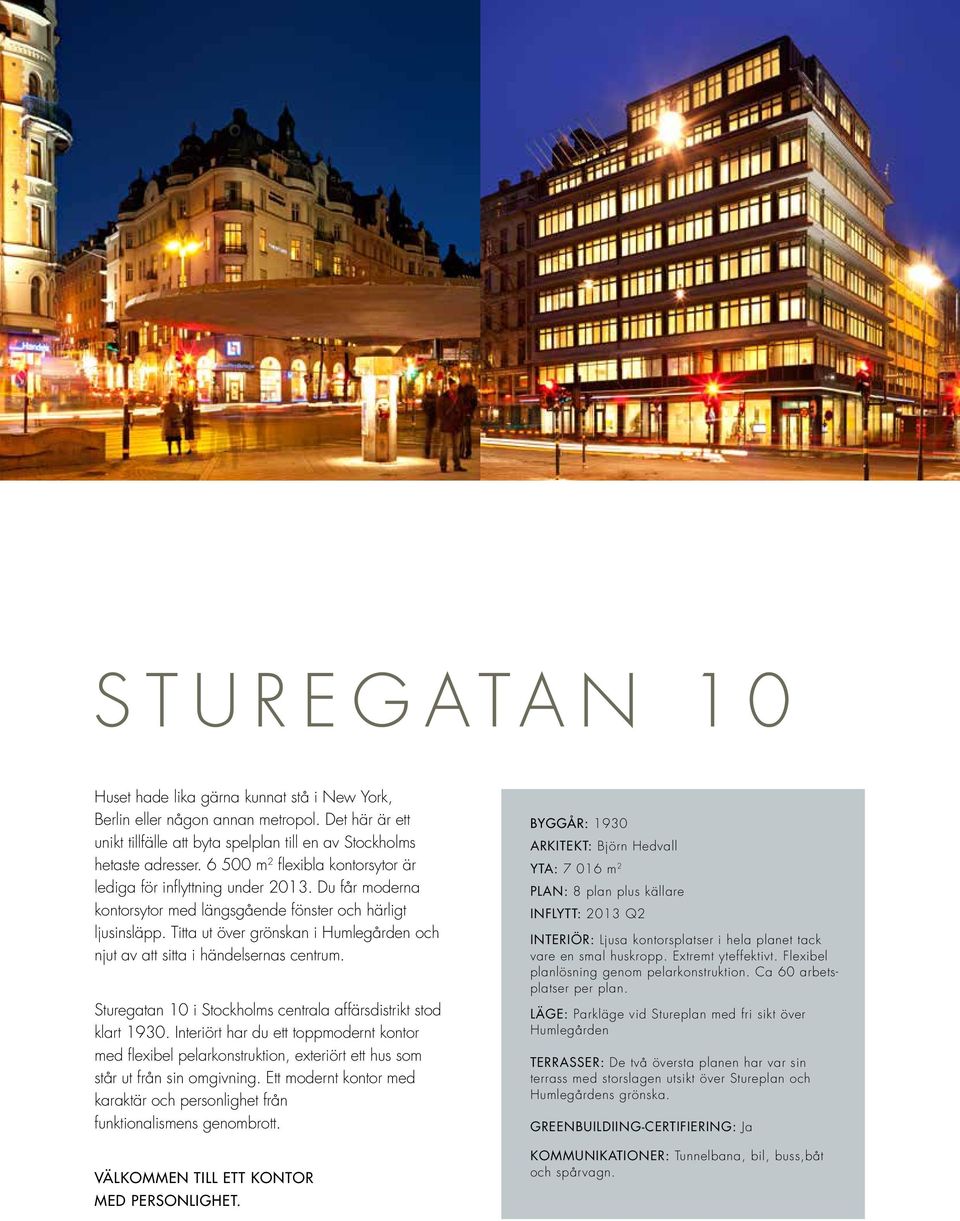 itta ut över grönskan i Humlegården och njut av att sitta i händelsernas centrum. Sturegatan 10 i Stockholms centrala affärsdistrikt stod klart 1930.