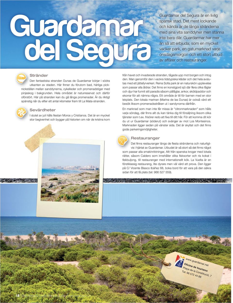 Stränder Den fantastiska stranden Dunas de Guardamar börjar i södra utkanten av staden.