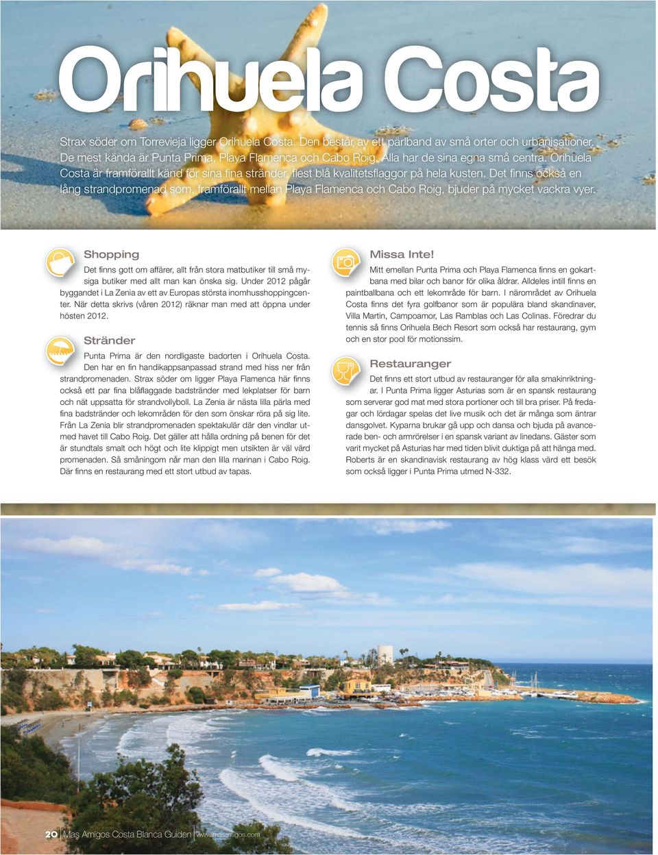 Det fi nns också en lång strandpromenad som, framförallt mellan Playa Flamenca och Cabo Roig, bjuder på mycket vackra vyer.
