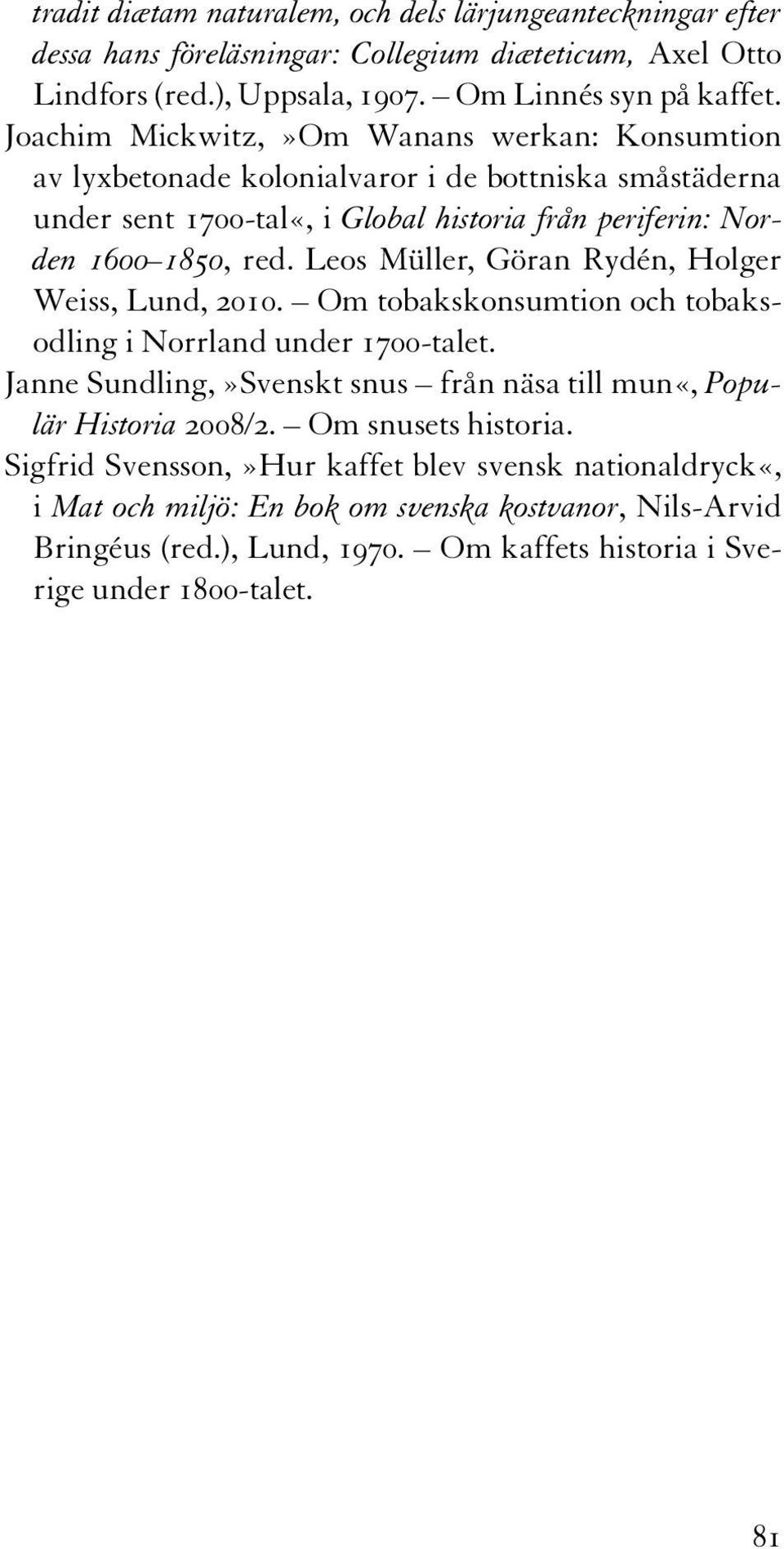 Leos Müller, Göran Rydén, Holger Weiss, Lund, 2010. Om tobakskonsumtion och tobaksodling i Norrland under 1700-talet. Janne Sundling,»Svenskt snus från näsa till mun«, Populär Historia 2008/2.